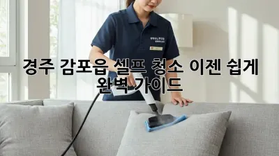 경주 감포읍 셀프 청소, 이젠 쉽게! 완벽 가이드