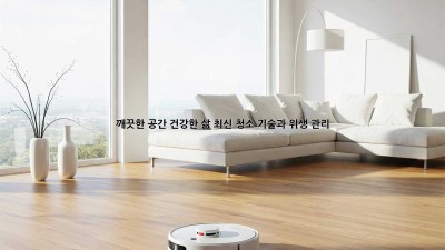 깨끗한 공간, 건강한 삶: 최신 청소 기술과 위생 관리